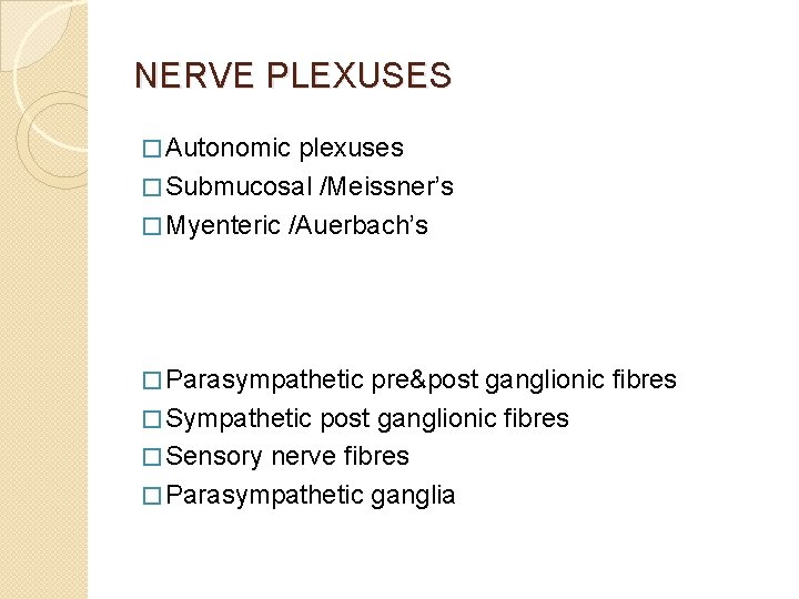 NERVE PLEXUSES � Autonomic plexuses � Submucosal /Meissner’s � Myenteric /Auerbach’s � Parasympathetic pre&post