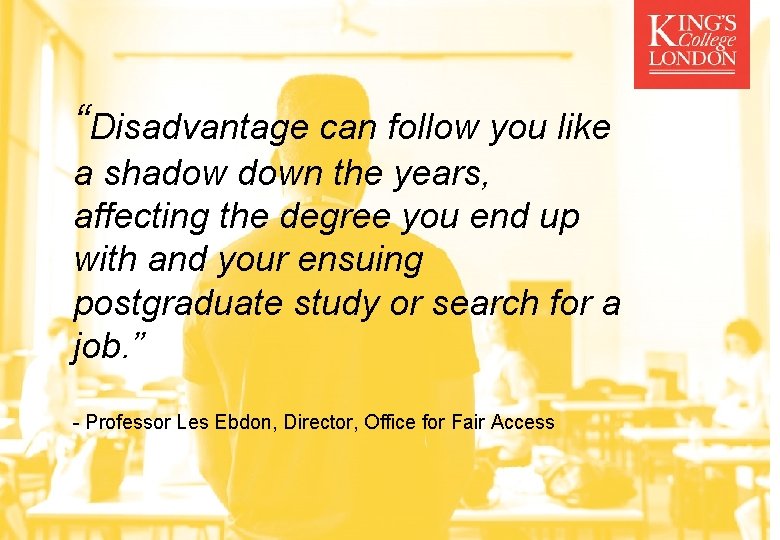 “Disadvantage can follow you like a shadow down the years, affecting the degree you