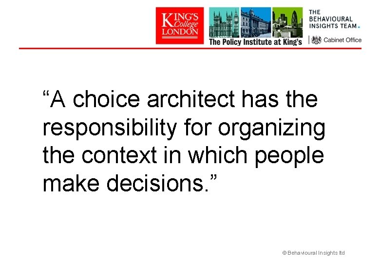 “A choice architect has the responsibility for organizing the context in which people make