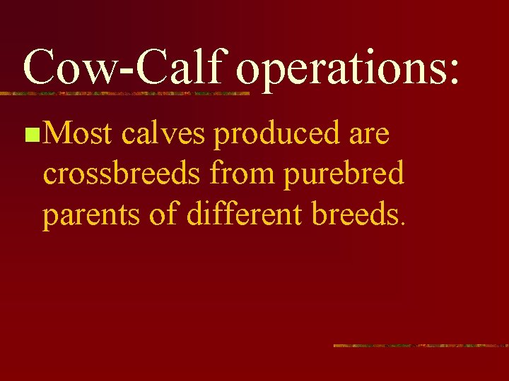 Cow-Calf operations: n Most calves produced are crossbreeds from purebred parents of different breeds.