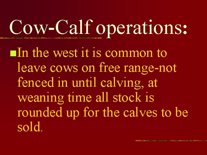 Cow-Calf operations: n In the west it is common to leave cows on free