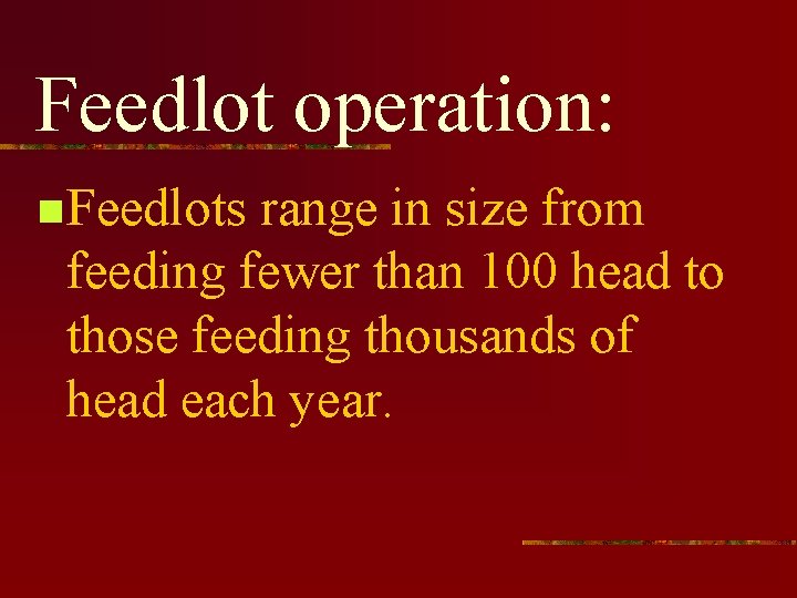 Feedlot operation: n Feedlots range in size from feeding fewer than 100 head to