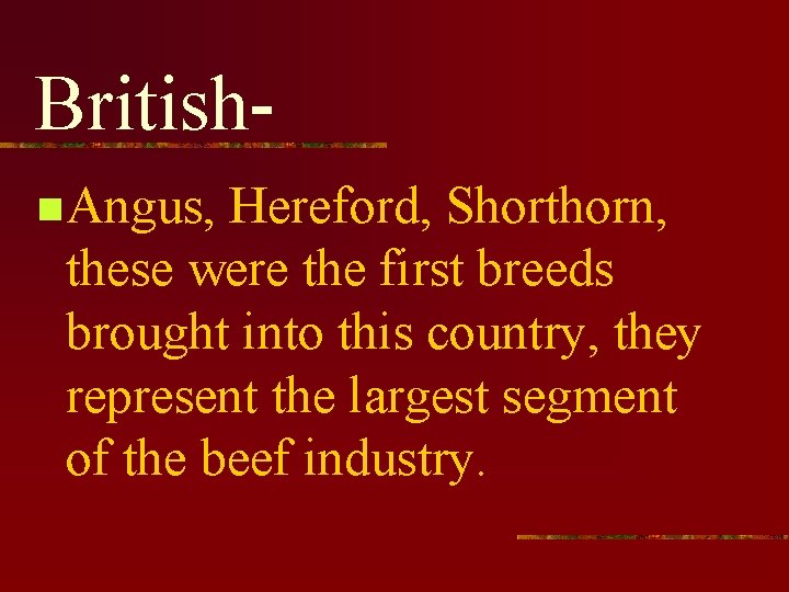 Britishn Angus, Hereford, Shorthorn, these were the first breeds brought into this country, they