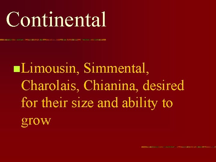 Continental n Limousin, Simmental, Charolais, Chianina, desired for their size and ability to grow
