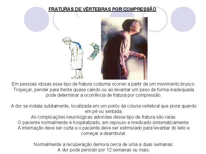 FRATURAS DE VÉRTEBRAS POR COMPRESSÃO Em pessoas idosas esse tipo de fratura costuma ocorrer