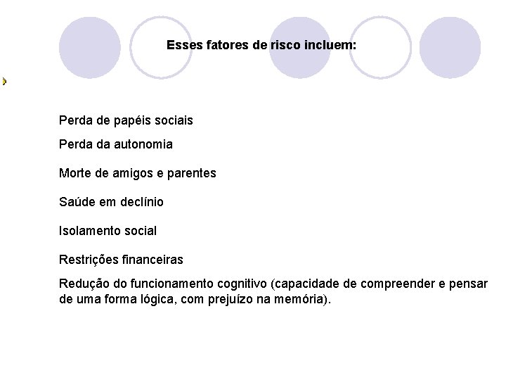 Esses fatores de risco incluem: Perda de papéis sociais Perda da autonomia Morte de