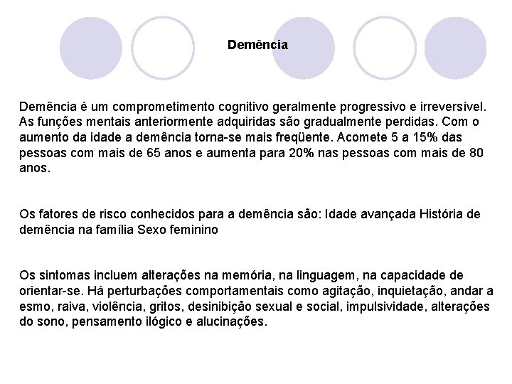 Demência é um comprometimento cognitivo geralmente progressivo e irreversível. As funções mentais anteriormente adquiridas
