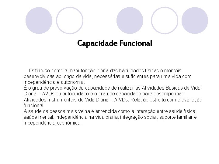 Capacidade Funcional Define-se como a manutenção plena das habilidades físicas e mentais desenvolvidas ao