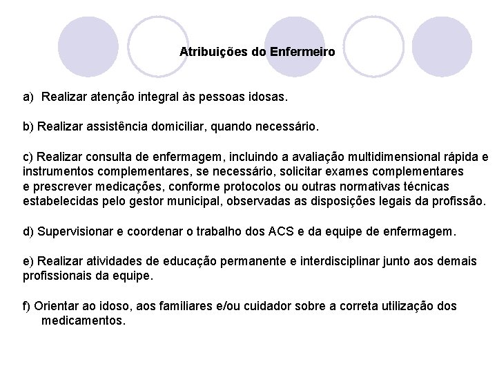 Atribuições do Enfermeiro a) Realizar atenção integral às pessoas idosas. b) Realizar assistência domiciliar,