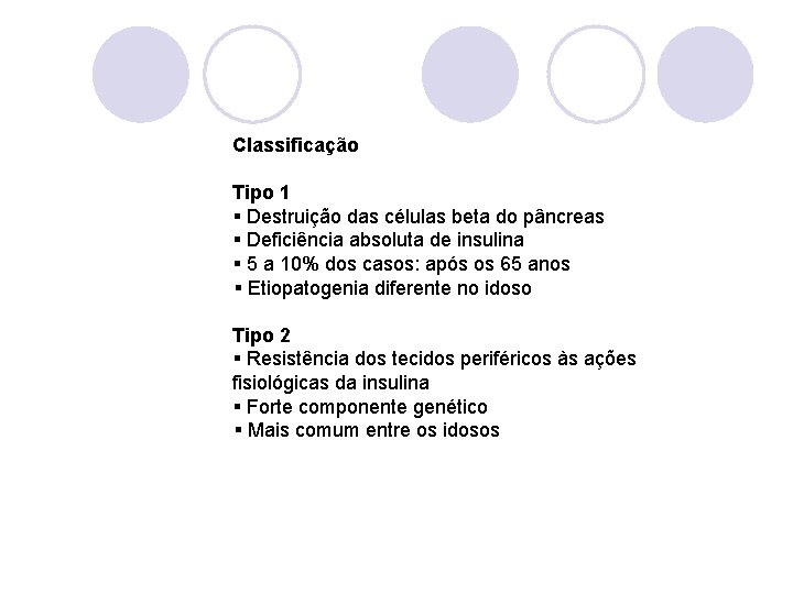 Classificação Tipo 1 Destruição das células beta do pâncreas Deficiência absoluta de insulina 5