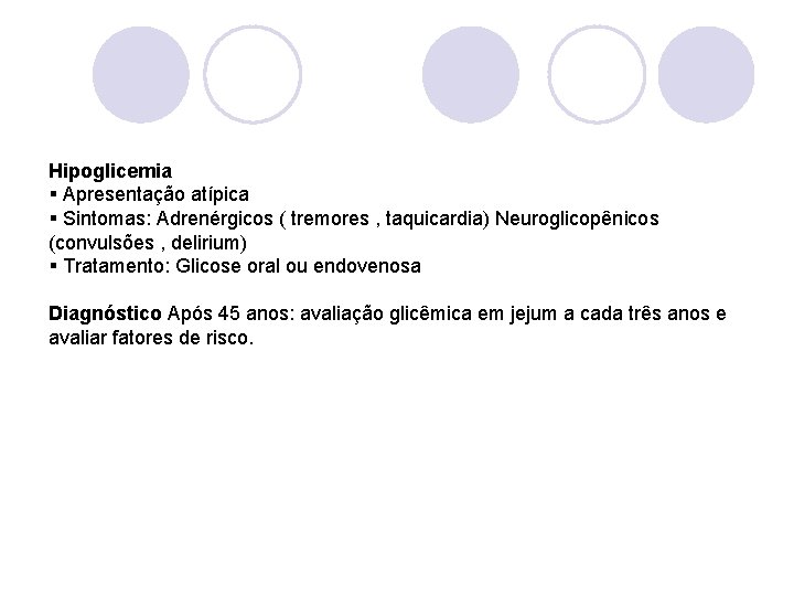 Hipoglicemia Apresentação atípica Sintomas: Adrenérgicos ( tremores , taquicardia) Neuroglicopênicos (convulsões , delirium) Tratamento: