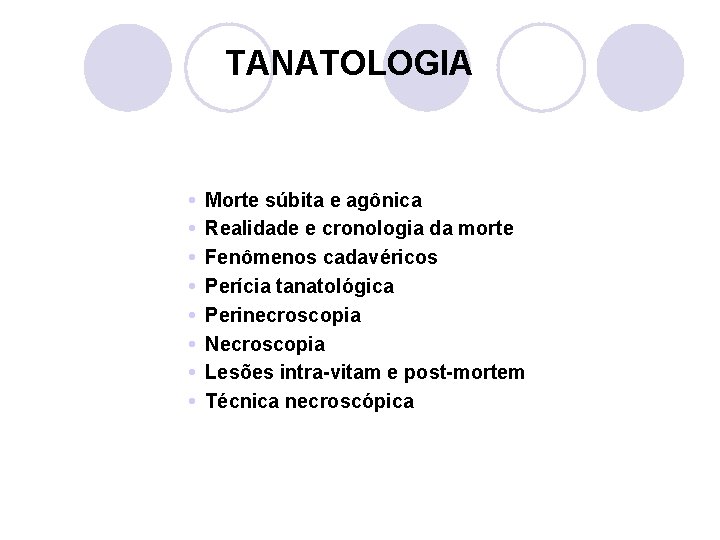  TANATOLOGIA Morte súbita e agônica Realidade e cronologia da morte Fenômenos cadavéricos Perícia