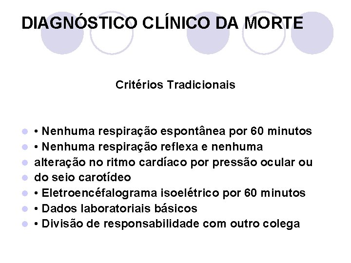 DIAGNÓSTICO CLÍNICO DA MORTE Critérios Tradicionais l l l l • Nenhuma respiração espontânea