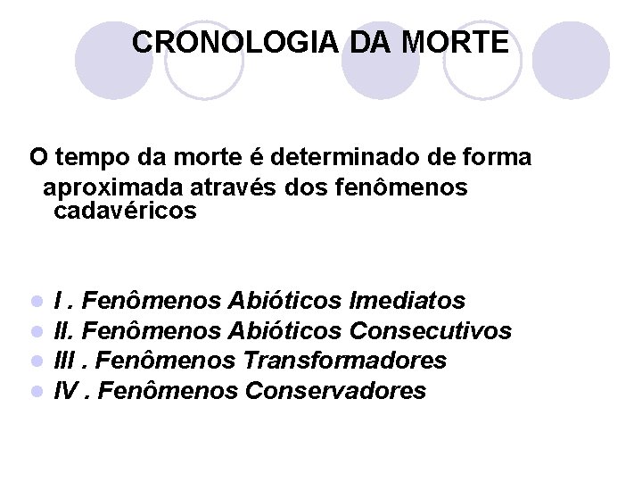 CRONOLOGIA DA MORTE O tempo da morte é determinado de forma aproximada através dos