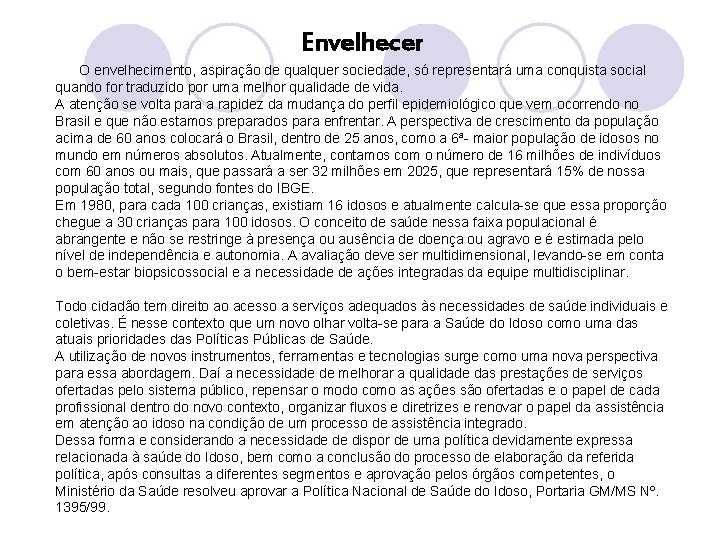 Envelhecer O envelhecimento, aspiração de qualquer sociedade, só representará uma conquista social quando for