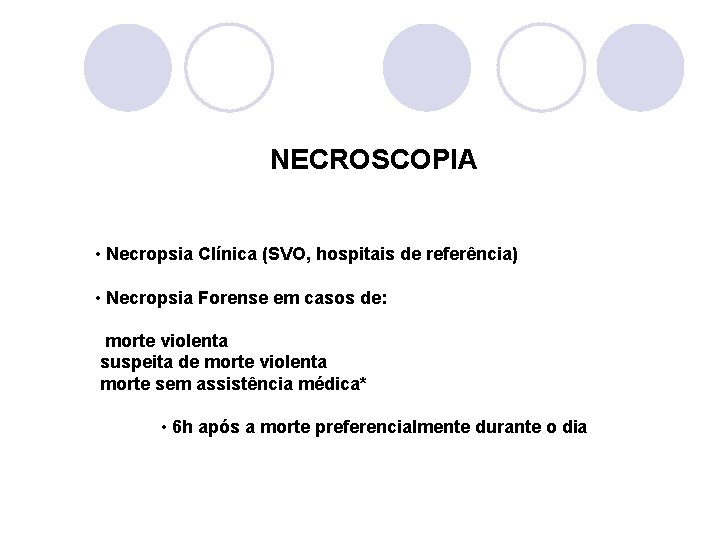 NECROSCOPIA • Necropsia Clínica (SVO, hospitais de referência) • Necropsia Forense em casos de: