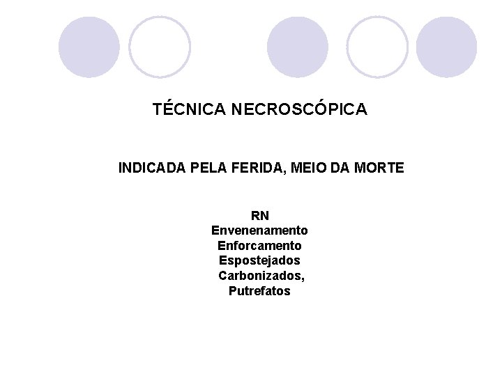 TÉCNICA NECROSCÓPICA INDICADA PELA FERIDA, MEIO DA MORTE RN Envenenamento Enforcamento Espostejados Carbonizados, Putrefatos