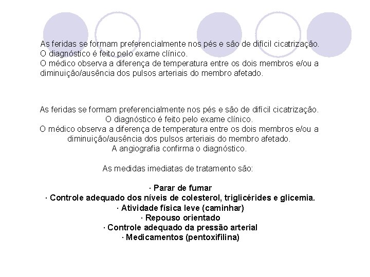 As feridas se formam preferencialmente nos pés e são de difícil cicatrização. O diagnóstico