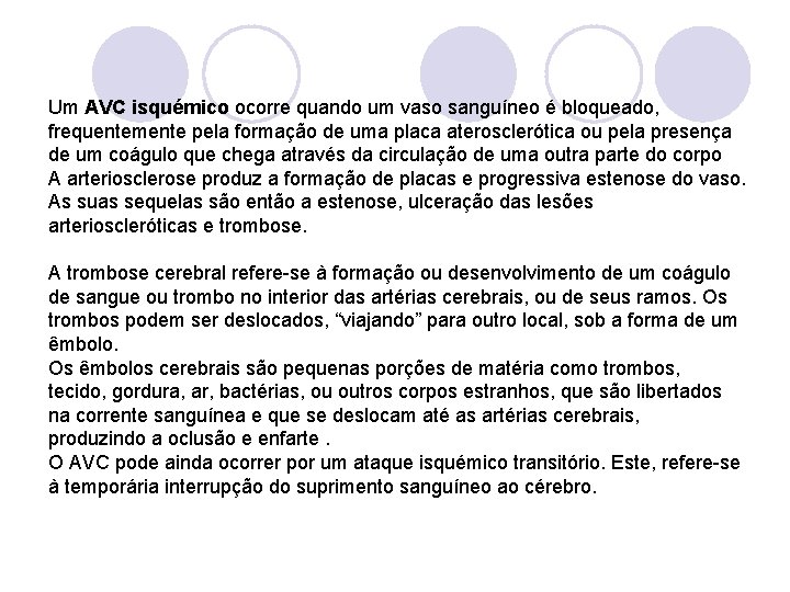 Um AVC isquémico ocorre quando um vaso sanguíneo é bloqueado, frequentemente pela formação de
