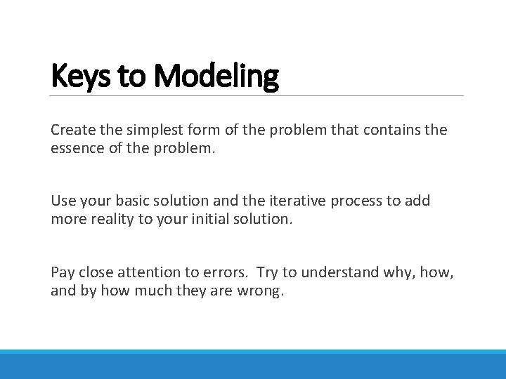 Keys to Modeling Create the simplest form of the problem that contains the essence