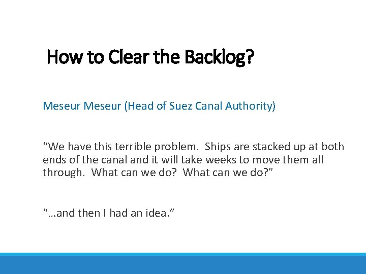 How to Clear the Backlog? Meseur (Head of Suez Canal Authority) “We have this