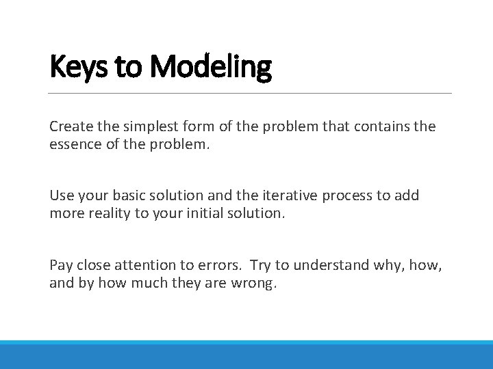Keys to Modeling Create the simplest form of the problem that contains the essence