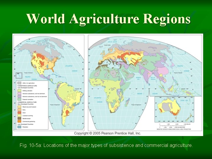 World Agriculture Regions Fig. 10 -5 a: Locations of the major types of subsistence