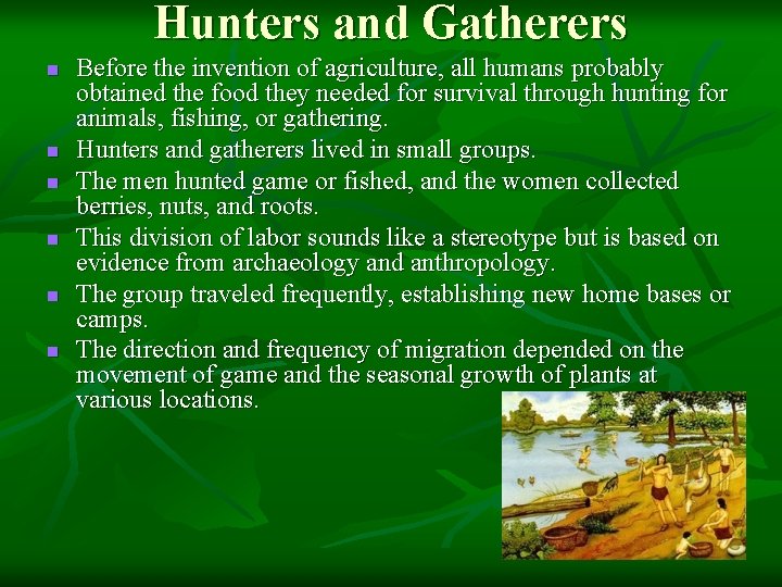 Hunters and Gatherers n n n Before the invention of agriculture, all humans probably