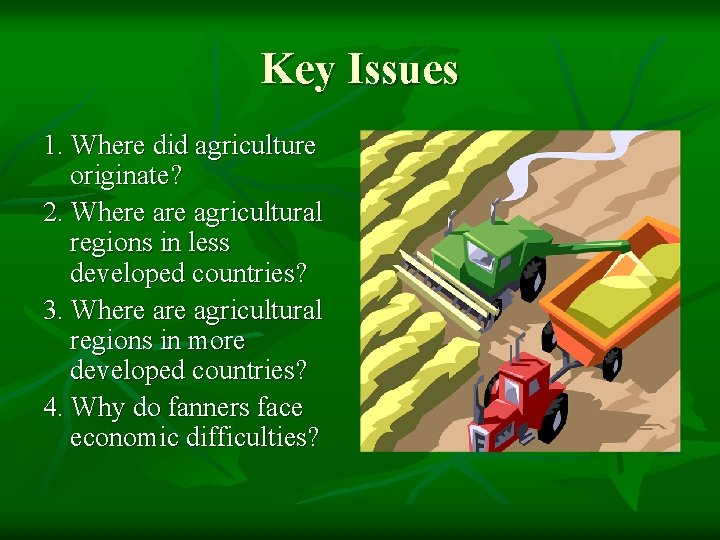 Key Issues 1. Where did agriculture originate? 2. Where agricultural regions in less developed