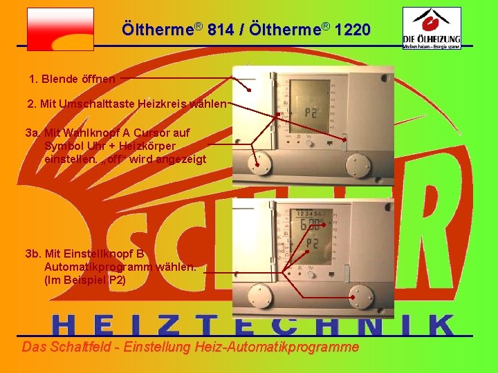 Öltherme® 814 / Öltherme® 1220 1. Blende öffnen 2. Mit Umschalttaste Heizkreis wählen 3