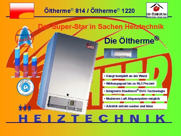 Öltherme® 814 / Öltherme® 1220 Der Super-Star in Sachen Heiztechnik Die Öltherme® • Hängt