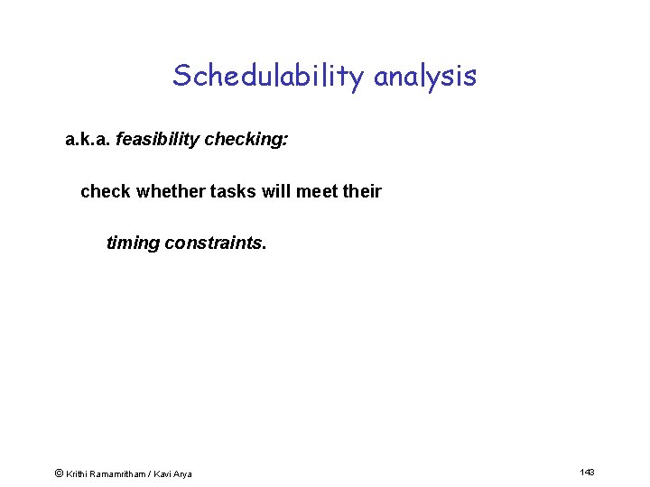 Schedulability analysis a. k. a. feasibility checking: check whether tasks will meet their timing