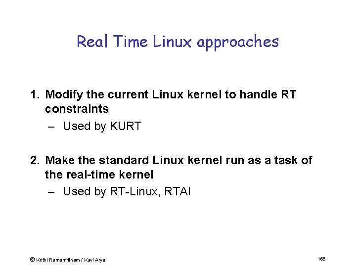 Real Time Linux approaches 1. Modify the current Linux kernel to handle RT constraints
