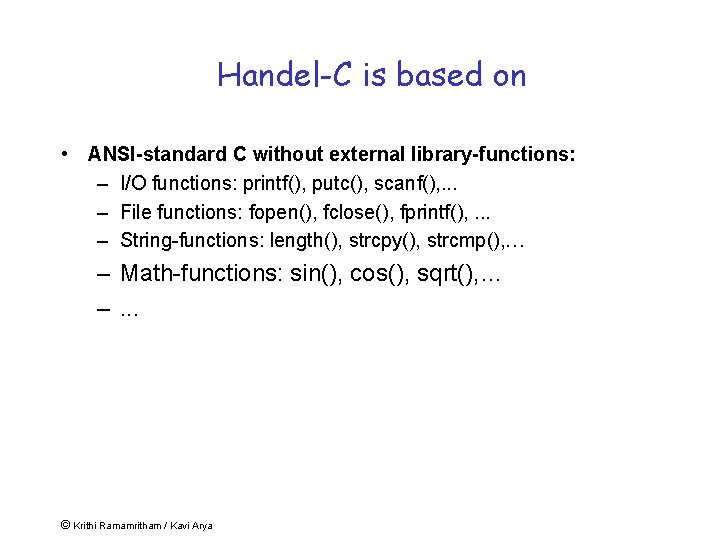 Handel-C is based on • ANSI-standard C without external library-functions: – I/O functions: printf(),