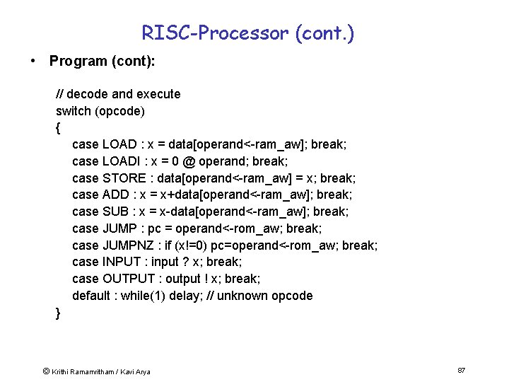 RISC-Processor (cont. ) • Program (cont): // decode and execute switch (opcode) { case