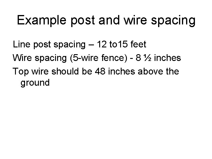 Example post and wire spacing Line post spacing – 12 to 15 feet Wire