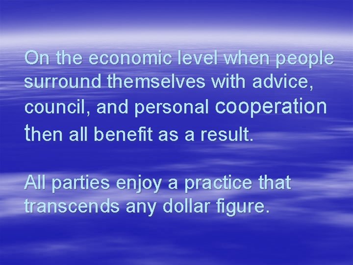 On the economic level when people surround themselves with advice, council, and personal cooperation