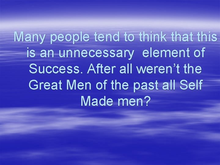 Many people tend to think that this is an unnecessary element of Success. After