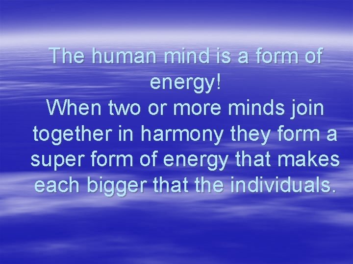 The human mind is a form of energy! When two or more minds join