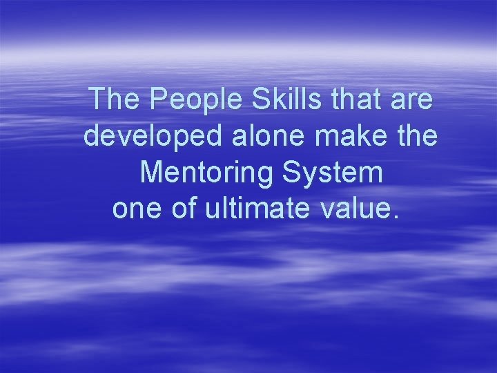 The People Skills that are developed alone make the Mentoring System one of ultimate