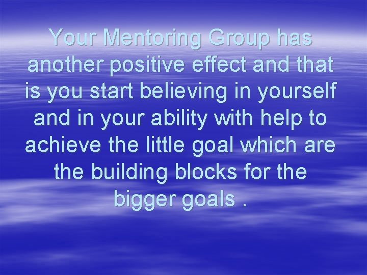 Your Mentoring Group has another positive effect and that is you start believing in