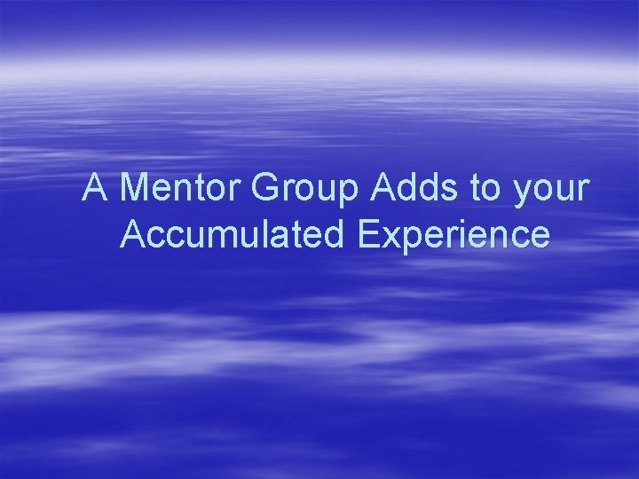 A Mentor Group Adds to your Accumulated Experience 