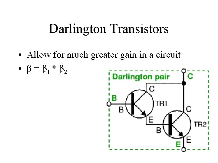 Darlington Transistors • Allow for much greater gain in a circuit • β =