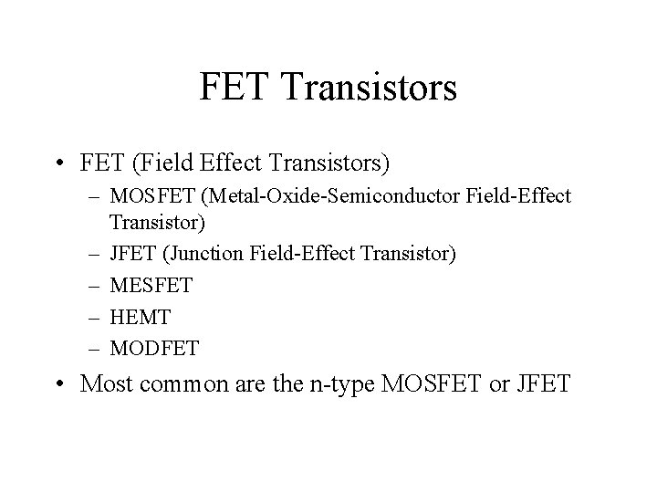 FET Transistors • FET (Field Effect Transistors) – MOSFET (Metal-Oxide-Semiconductor Field-Effect Transistor) – JFET