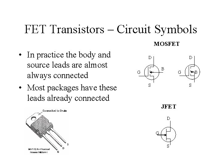 FET Transistors – Circuit Symbols MOSFET • In practice the body and source leads