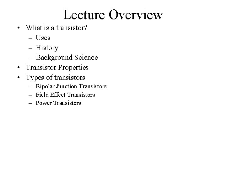 Lecture Overview • What is a transistor? – Uses – History – Background Science