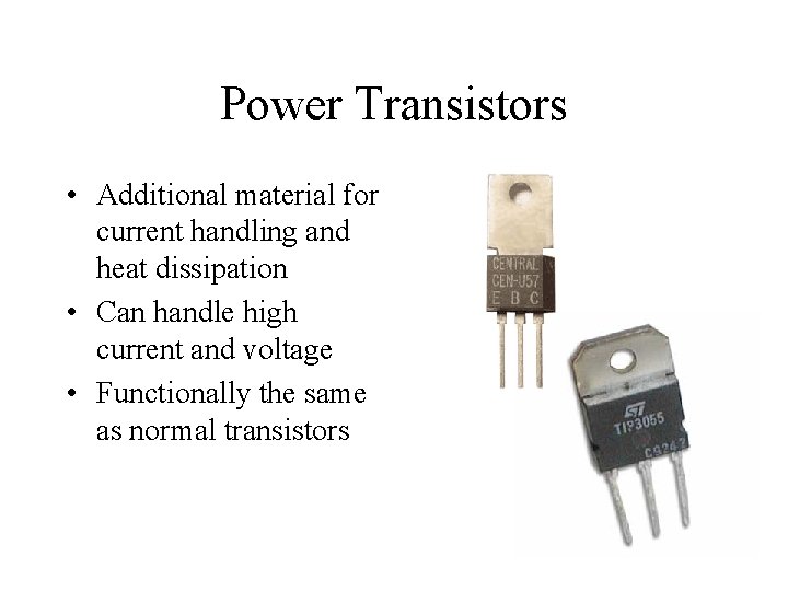 Power Transistors • Additional material for current handling and heat dissipation • Can handle