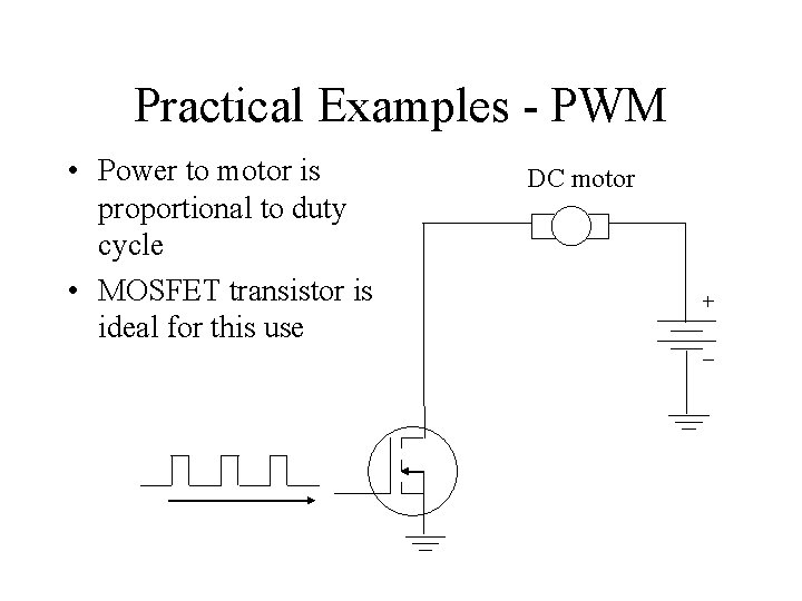 Practical Examples - PWM • Power to motor is proportional to duty cycle •