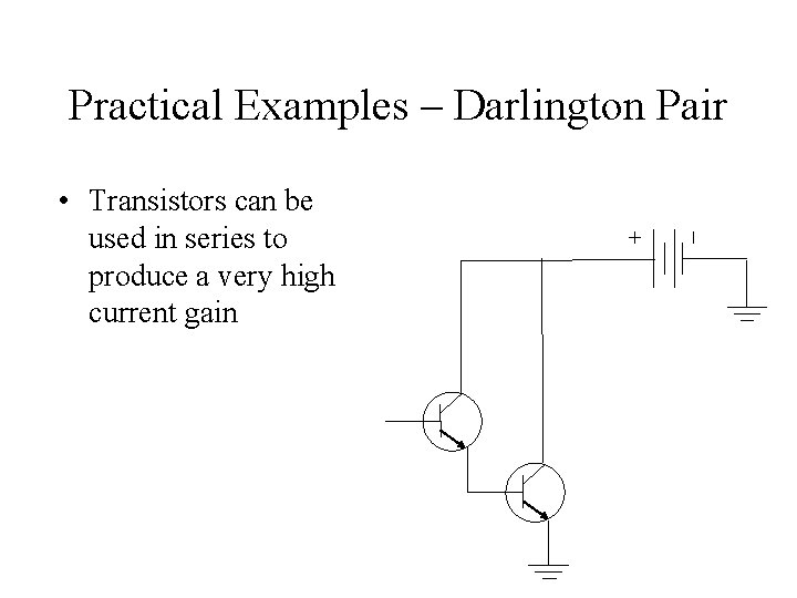 Practical Examples – Darlington Pair • Transistors can be used in series to produce