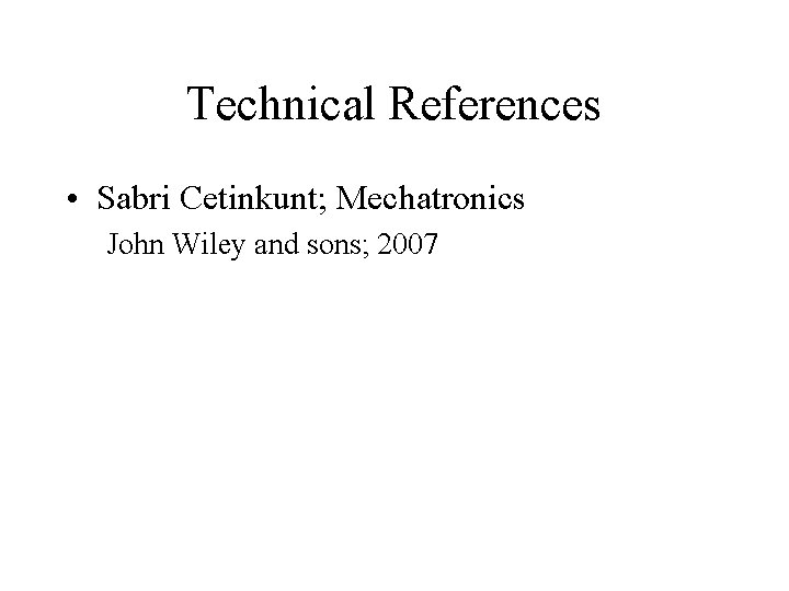 Technical References • Sabri Cetinkunt; Mechatronics John Wiley and sons; 2007 